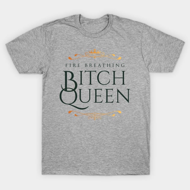 Fire Breathing Bitch Queen (green) T-Shirt by Epic Færytales